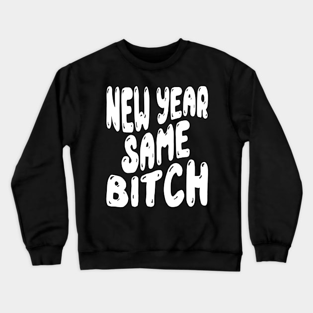 New Year Same Bitch Crewneck Sweatshirt by MZeeDesigns